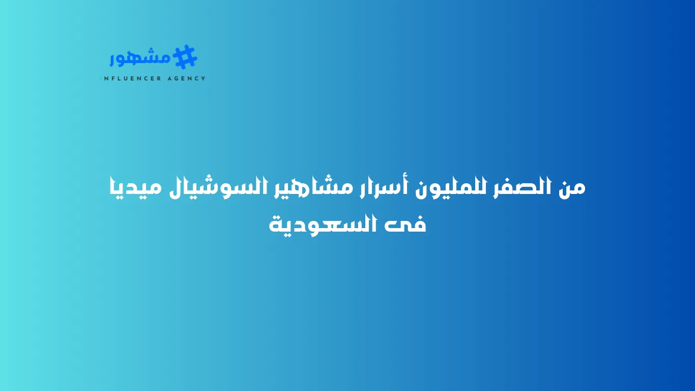 من الصفر للمليون أسرار مشاهير السوشيال ميديا فى السعودية